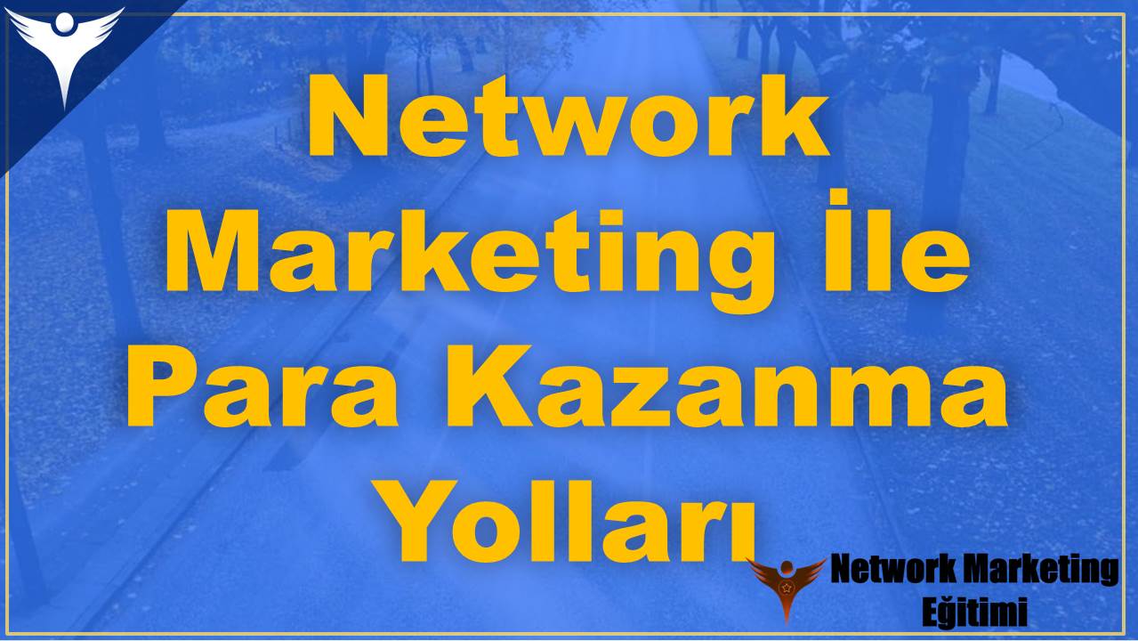 Network Marketing İle Para Kazanma Yolları