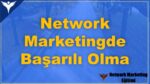 Network Marketingde Başarılı Olma Adımları Nelerdir?